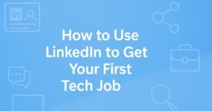 A digital banner with a light blue background, featuring icons of LinkedIn, a laptop, chat bubbles, magnifying glass, and a briefcase, with the title “How to Use LinkedIn to Get Your First Tech Job” in bold white text.