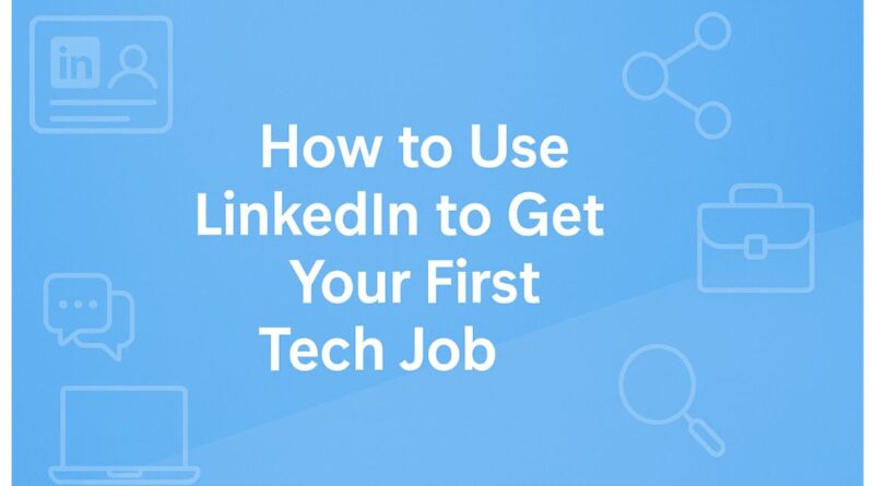A digital banner with a light blue background, featuring icons of LinkedIn, a laptop, chat bubbles, magnifying glass, and a briefcase, with the title “How to Use LinkedIn to Get Your First Tech Job” in bold white text.