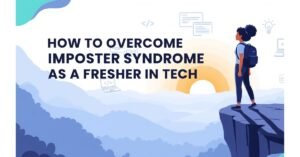 Banner with the title 'How to Overcome Imposter Syndrome as a Fresher in Tech' featuring visuals of growth, confidence, and self-belief in a tech setting.